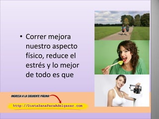 • Correr mejora
nuestro aspecto
físico, reduce el
estrés y lo mejor
de todo es que

 