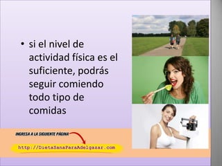 • si el nivel de
actividad física es el
suficiente, podrás
seguir comiendo
todo tipo de
comidas

 