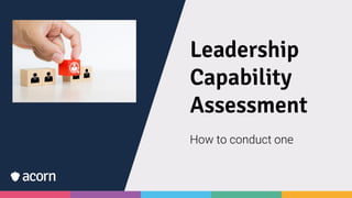 Leadership
Capability
Assessment
How to conduct one
 