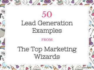 50
Lead Generation
Examples
FROM
The Top Marketing
Wizards
Wishpond
 