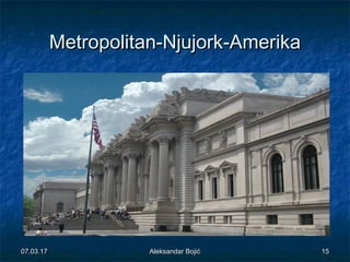 MetropolitanMetropolitan--NjujorkNjujork--AmerikaAmerika
07.03.1707.03.17 1515Aleksandar BojićAleksandar Bojić
 