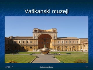 VatikanskiVatikanski muzejimuzeji
07.03.1707.03.17 1717Aleksandar BojićAleksandar Bojić
 