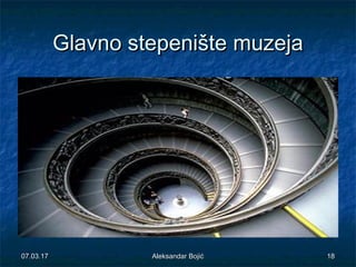 GlavnoGlavno stepeništestepenište muzejamuzeja
07.03.1707.03.17 1818Aleksandar BojićAleksandar Bojić
 