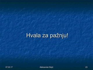 Hvala za pažnju!Hvala za pažnju!
07.03.1707.03.17 Aleksandar BojićAleksandar Bojić 2323
 