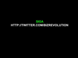 SIGA
HTTP://TWITTER.COM/BIZREVOLUTION
 