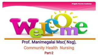 Prof. Manimegalai Msc( Nsg),
Community Health Nursing
Part-2
 
