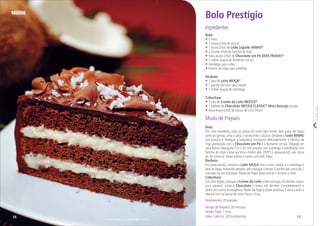 Corteaqui
Serviço Nestlé ao Consumidor / Éric B.
Modo de Preparo
Bolo:
Em uma batedeira, bata as claras em neve bem ﬁrme. Sem parar de bater,
junte as gemas, uma a uma, e acrescente o açúcar. Despeje o Leite NINHO
aos poucos e desligue a batedeira. Incorpore delicadamente a farinha de
trigo peneirada com o Chocolate em Pó e o fermento em pó. Despeje em
uma forma retangular (23 x 32 cm) untada com manteiga e polvilhada com
farinha de trigo e leve ao forno médio-alto (200ºC), preaquecido, por cerca
de 40 minutos. Deixe esfriar e corte-o em três fatias.
Recheio:
Em uma panela, misture o Leite MOÇA com o coco ralado e a manteiga e
leve ao fogo, mexendo sempre, até começar a ferver. Cozinhe por cerca de 2
minutos ou até encorpar. Retire do fogo, deixe esfriar e recheie o bolo.
Cobertura:
Em uma tigela,coloque o Creme de Leite e leve ao fogo,em banho-maria,
para aquecer. Junte o Chocolate e mexa até derreter completamente e
obter um creme homogêneo.Retire do fogo e deixe amornar.Cubra o bolo e
decore com as lascas de coco fresco. Sirva.
Bolo Prestígio
Bolo:
• 5 ovos
• 1 xícara (chá) de açúcar
• 1 xícara (chá) de Leite Líquido NINHO®
• 2 xícaras (chá) de farinha de trigo
• meia xícara (chá) de Chocolate em Pó DOIS FRADES®
• 1 colher (sopa) de fermento em pó
• manteiga para untar
• farinha de trigo para polvilhar
Recheio:
• 1 lata de Leite MOÇA®
• 1 pacote de coco seco ralado
• 1 colher (sopa) de manteiga
Cobertura:
• 1 lata de Creme de Leite NESTLÉ®
• 1 tablete de Chocolate NESTLÉCLASSIC®
Meio Amargo picado
• meia xícara (chá) de lascas de coco fresco
Ingredientes
Rendimento: 20 porções
Tempo de Preparo: 20 minutos
TempoTotal: 1 hora
Valor Calórico: 320 kcal/porção 1716
 