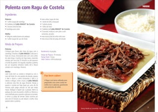 Corteaqui
Serviço Nestlé ao Consumidor / Éric B.
Polenta:
• 1 colher (sopa) de manteiga
• 4 tabletes de Caldo MAGGI®
de Costela
• 2 xícaras (chá) de fubá
• manteiga para untar
Molho:
• 500g de costela bovina em pedaços
• 1 colher (sopa) de suco de limão
• meia colher (sopa) de óleo
• 1 dente de alho amassado
• 1 cebola picada
• 1 folha de louro
• 2 tabletes de Caldo MAGGI®
de Costela
• 3 tomates maduros sem pele e sem
sementes, picados
• meia xícara (chá) de vinho tinto seco
• meia xícara (chá) de polpa de tomate
Ingredientes
Polenta com Ragu de Costela
Modo de Preparo
Polenta:
Coloque para ferver dois litros de água com a
manteiga. Dissolva o Caldo MAGGI e adicione o
fubá em chuva, misturando bem com uma colher
de cabo longo. Cozinhe em fogo baixo, mexendo
sempre, por cerca de 25 minutos ou até aparecer
o fundo da panela.Em seguida,espalhe a polenta
em um recipiente refratário médio (20 x 30cm)
untado com manteiga. Reserve.
Molho:
Lave muito bem as costelas e tempere-as com o
suco de limão. Em uma panela de pressão, aqueça
o óleo e doure a carne. Acrescente o alho e a
cebola e refogue. Junte o louro, o Caldo MAGGI
e adicione meio litro de água fervente. Tampe a
panela e cozinhe em fogo baixo por cerca de 30
minutos após pegar pressão ou até que esteja
macio. Desligue e espere sair a pressão. Retire os
pedaços de carne da panela e desﬁe-os. Retorne a
carnedesﬁadaparaapanelaeadicioneostomates,
o vinho e a polpa de tomate. Deixe cozinhar por
cerca de 20 minutos ou até reduzir o molho. Sirva
quente sobre a polenta.
Rendimento: 8 porções
Tempo de Preparo: 70 minutos
TempoTotal: 2 horas
Valor Calórico: 439 kcal/porção
Faz bem saber:
• Ragu é um termo utilizado para
preparados com carne cozida em
molho rico e saboroso, geralmente
com acréscimo de vinho.
76
 