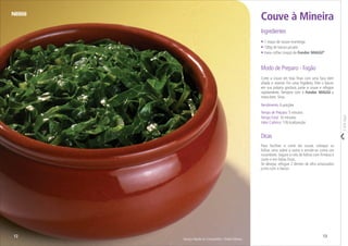 1312
Modo de Preparo - Fogão
Corte a couve em tiras ﬁnas com uma faca bem
aﬁada e reserve. Em uma frigideira, frite o bacon
em sua própria gordura, junte a couve e refogue
rapidamente. Tempere com o Fondor MAGGI e
mexa bem. Sirva.
Corteaqui
• 1 maço de couve-manteiga
• 100g de bacon picado
• meia colher (sopa) de Fondor MAGGI®
Ingredientes
Couve à Mineira
Serviço Nestlé ao Consumidor / Sheila Oliveira
Rendimento: 6 porções
Tempo de Preparo: 5 minutos
TempoTotal: 10 minutos
Valor Calórico: 176 kcal/porção
Dicas
Para facilitar o corte da couve, coloque as
folhas uma sobre a outra e enrole-as como um
rocambole. Segure o rolo de folhas com ﬁrmeza e
corte-o em fatias ﬁnas.
Se desejar, refogue 2 dentes de alho amassados
junto com o bacon.
 