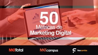 50Métricas de
Marketing Digital
50Métricas de
Marketig Digital
 