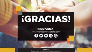 ¡GRACIAS!
www.mercadotecniatotal.com
@fexcortes
FUENTES:
Google Academy, Salesforce, Hubspot, Vala Afshar.
 