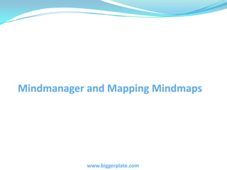 Mindmanager and Mapping Mindmaps<br />www.biggerplate.com<br />