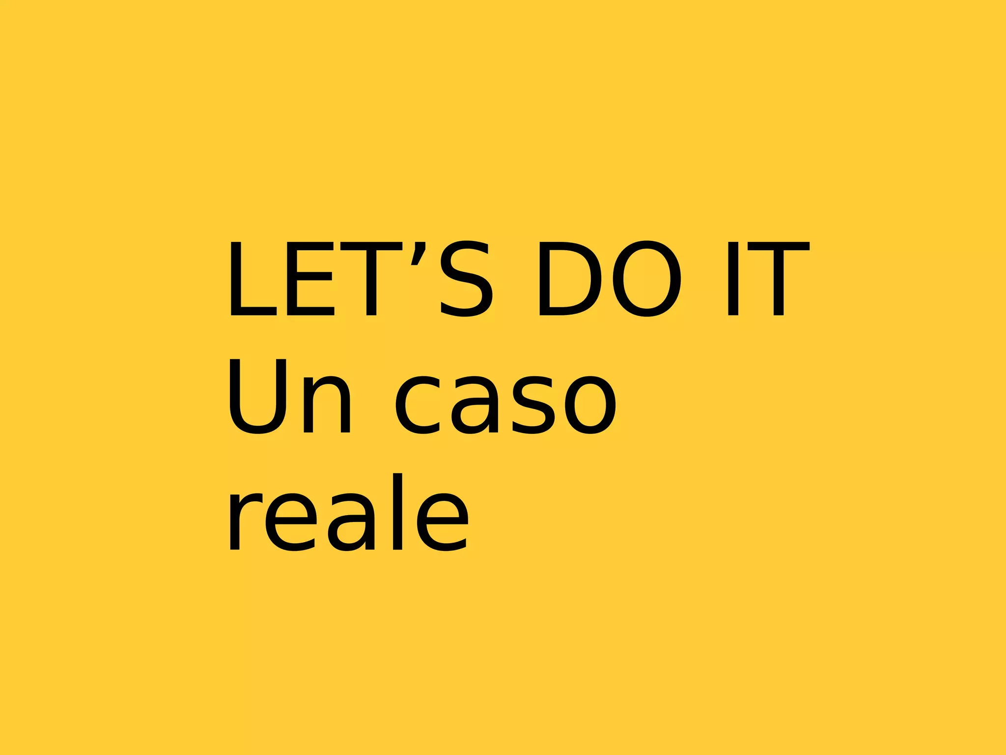 LET’S DO IT
Un caso
reale
 