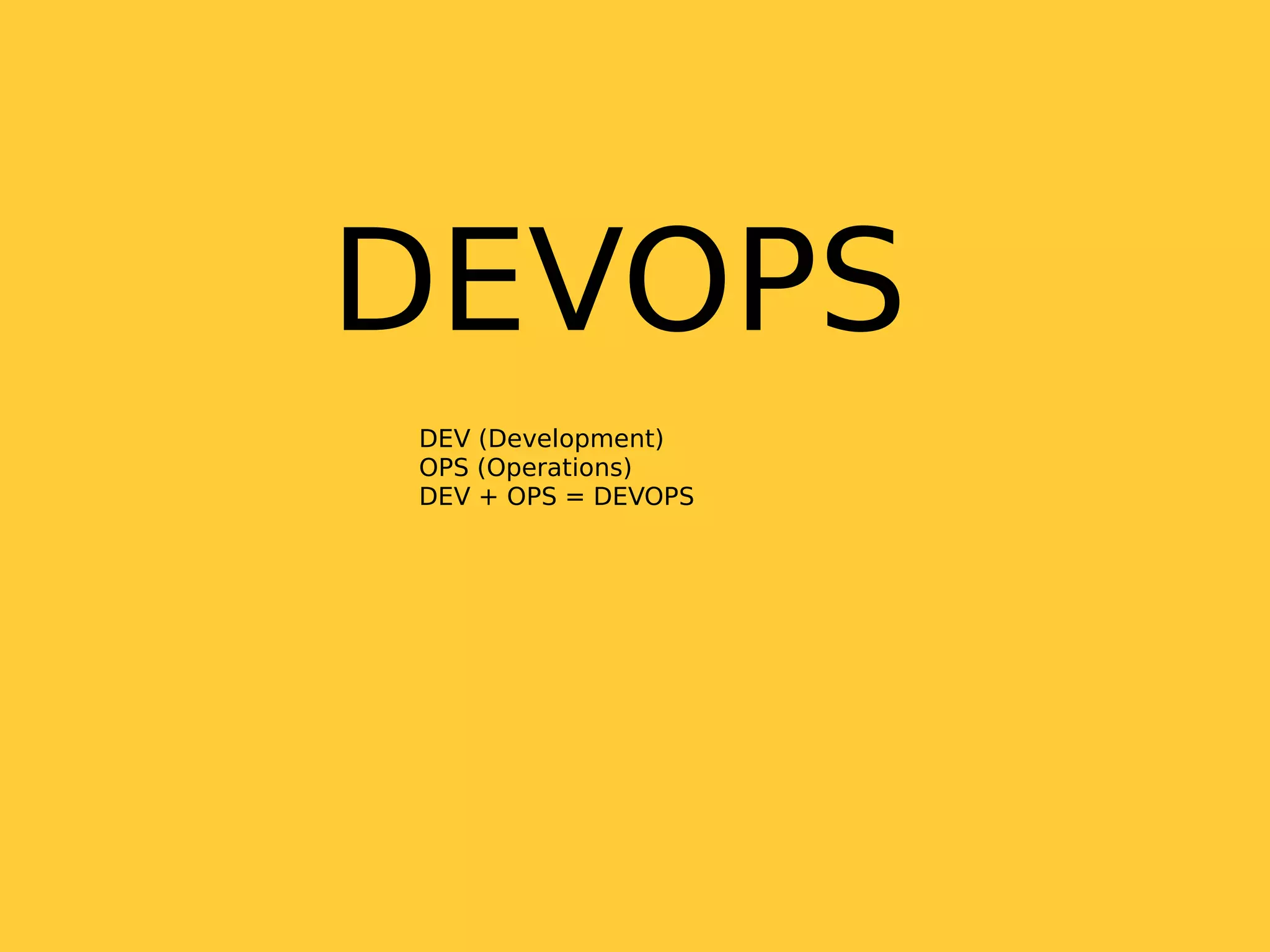 DEVOPS
DEV (Development)
OPS (Operations)
DEV + OPS = DEVOPS
 