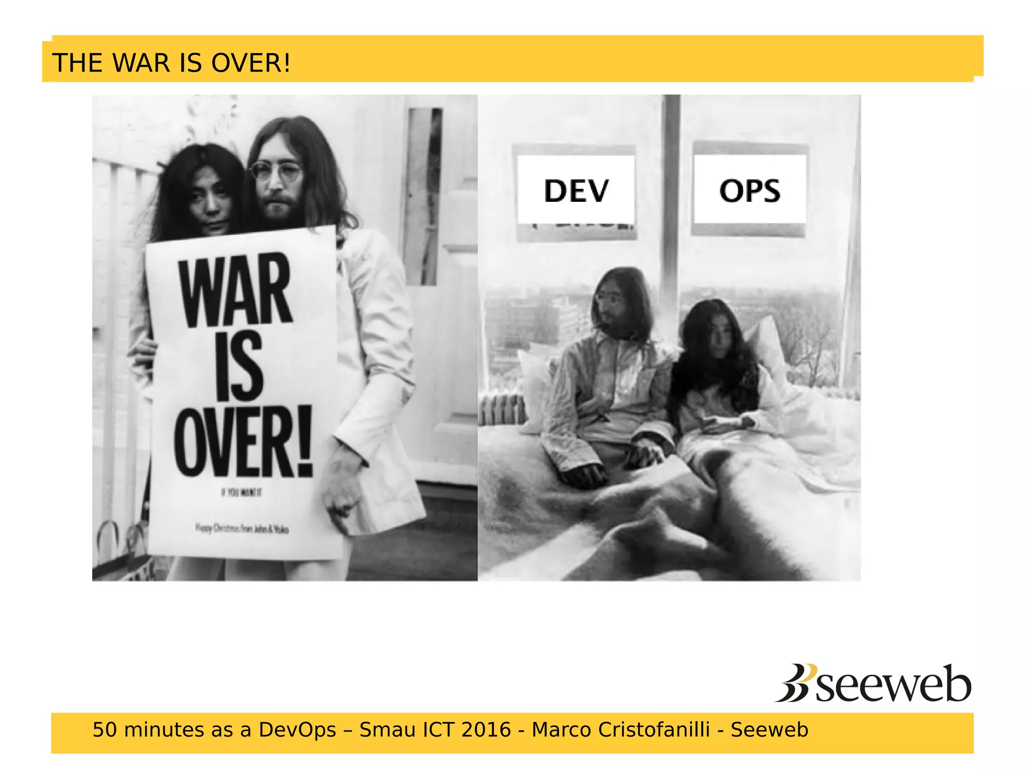 THE WAR IS OVER!THE WAR IS OVER!
50 minutes as a DevOps – Smau ICT 2016 - Marco Cristofanilli - Seeweb
 