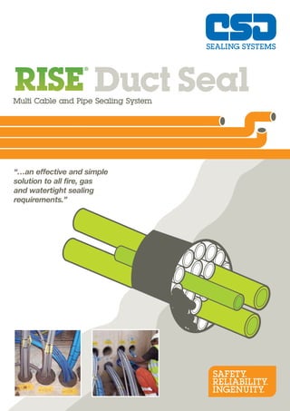 SAFETY.
RELIABILITY.
INGENUITY.
Multi Cable and Pipe Sealing System
Duct Seal
“…an effective and simple
solution to all fire, gas
and watertight sealing
requirements.”
WWW.CABLEJOINTS.CO.UK
THORNE & DERRICK UK
TEL 0044 191 490 1547 FAX 0044 477 5371
TEL 0044 117 977 4647 FAX 0044 977 5582
WWW.THORNEANDDERRICK.CO.UK
 
