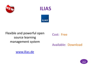 ILIAS



Flexible and powerful open    Cost: Free
      source learning
   management system
                              Available: Download

      www.ilias.de

                                                22
 