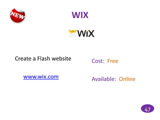 WIX



Create a Flash website         Cost: Free

   www.wix.com                 Available: Online



                                                   47
 