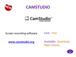 CAMSTUDIO




Screen recording software   Cost: Free


  www.camstudio.org         Available: Download,
                            Open Source

                                               4
 