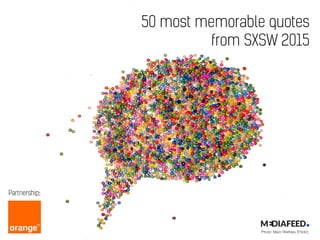 Photo: Marc Wathieu [Flickr]
50 most memorable quotes
from SXSW 2015
Partnership:
 