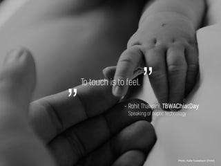 To touch is to feel.
Photo: Kalle Gustafsson [Flickr]
- Rohit Thawani, TBWAChiatDay
”„
Speaking of haptic technology
 