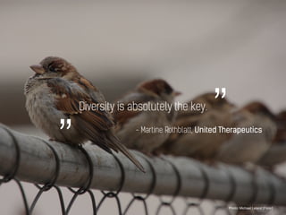 Diversity is absolutely the key.
Photo: Michael Leland [Flickr]
”„ - Martine Rothblatt, United Therapeutics
 