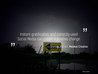 Instant gratification and correctly used
Social Media can create a positive change.
Photo: [Flickr]
”„ - Shanice Johnson, ...