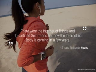 There were the Internet of Things and
Quantified Self trends but now the Internet of
Body is coming in a few years.
Photo:...