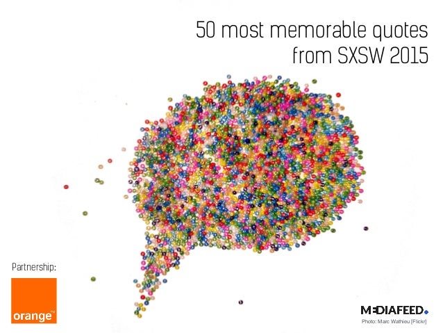 Photo: Marc Wathieu [Flickr]
50 most memorable quotes
from SXSW 2015
Partnership:
 