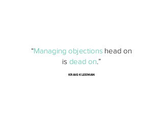 “Managing objections head on
is dead on.”
KRAIG KLEEMAN

 
