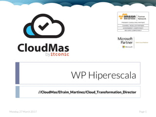WP Hiperescala
//CloudMas/Efraim_Martinez/Cloud_Transformation_Director
Page 1Monday, 27 March 2017
 
