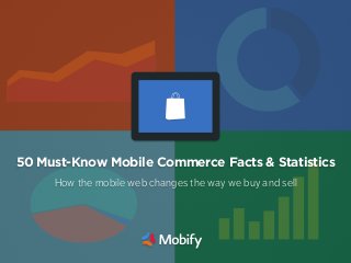 50 Must-Know Mobile Commerce Facts & Statistics
How the mobile web changes the way we buy and sell

 