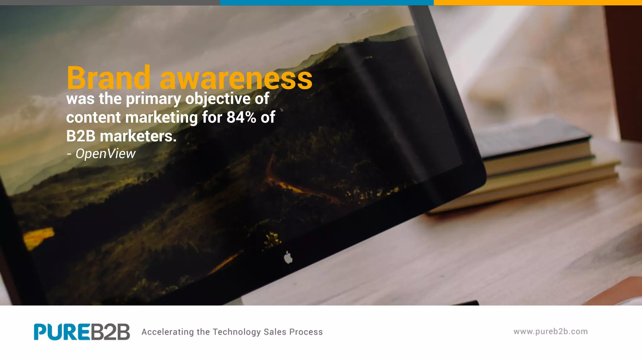 Brand awarenesswas the primary objective of
content marketing for 84% of
B2B marketers.
- OpenView
 