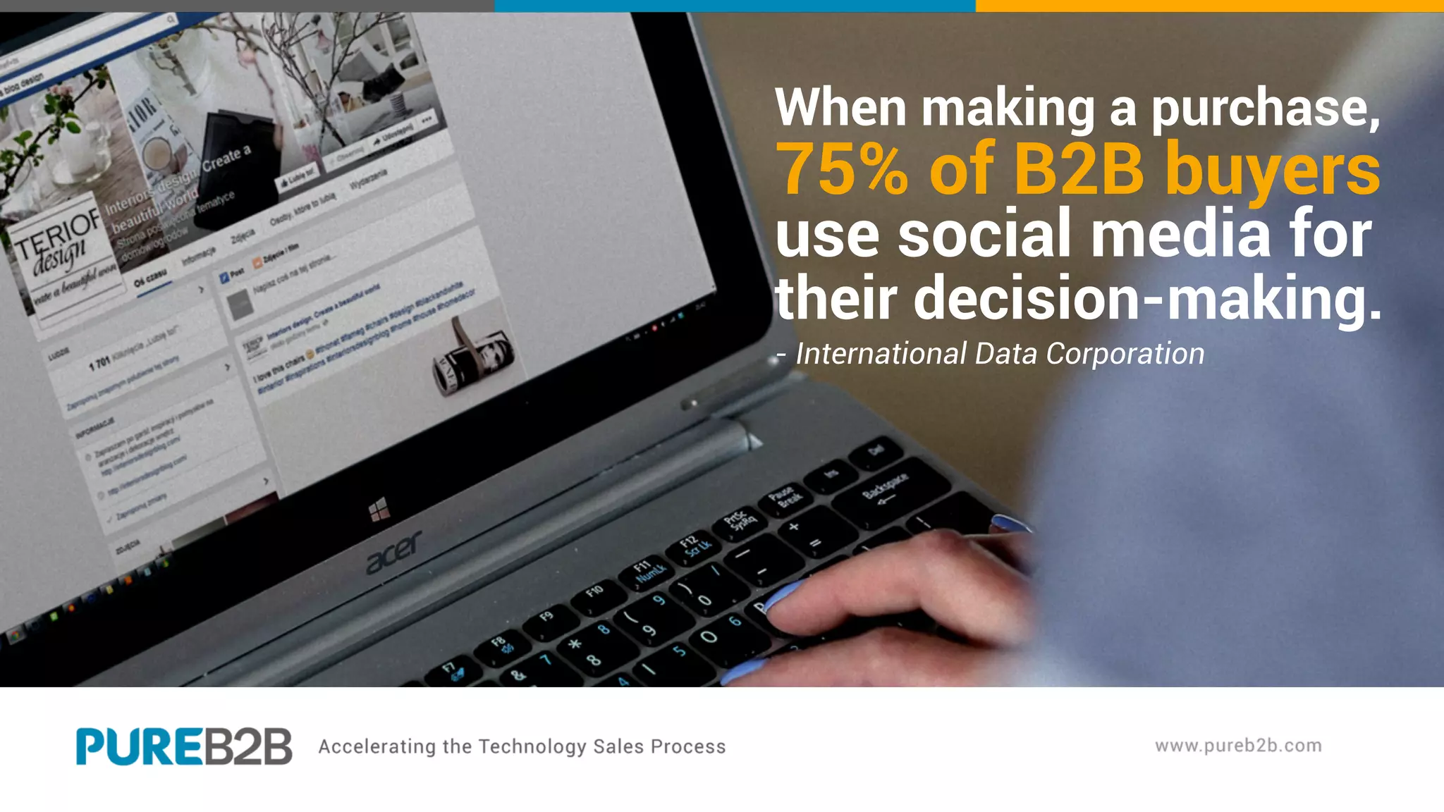 When making a purchase,
75% of B2B buyers
use social media for
their decision-making.
- International Data Corporation
 