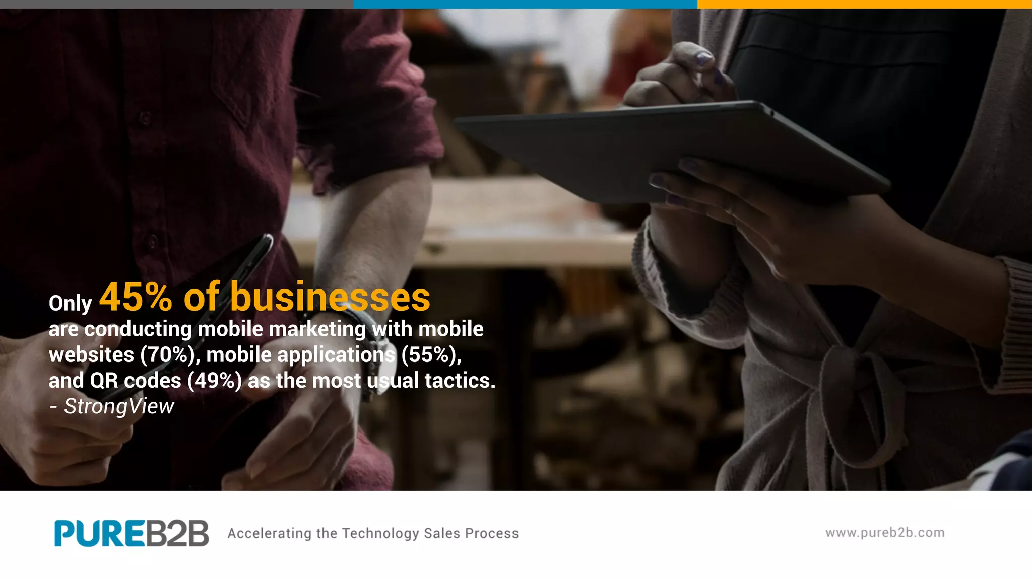 Only 45% of businesses
are conducting mobile marketing with mobile
websites (70%), mobile applications (55%),
and QR codes (49%) as the most usual tactics.
- StrongView
 