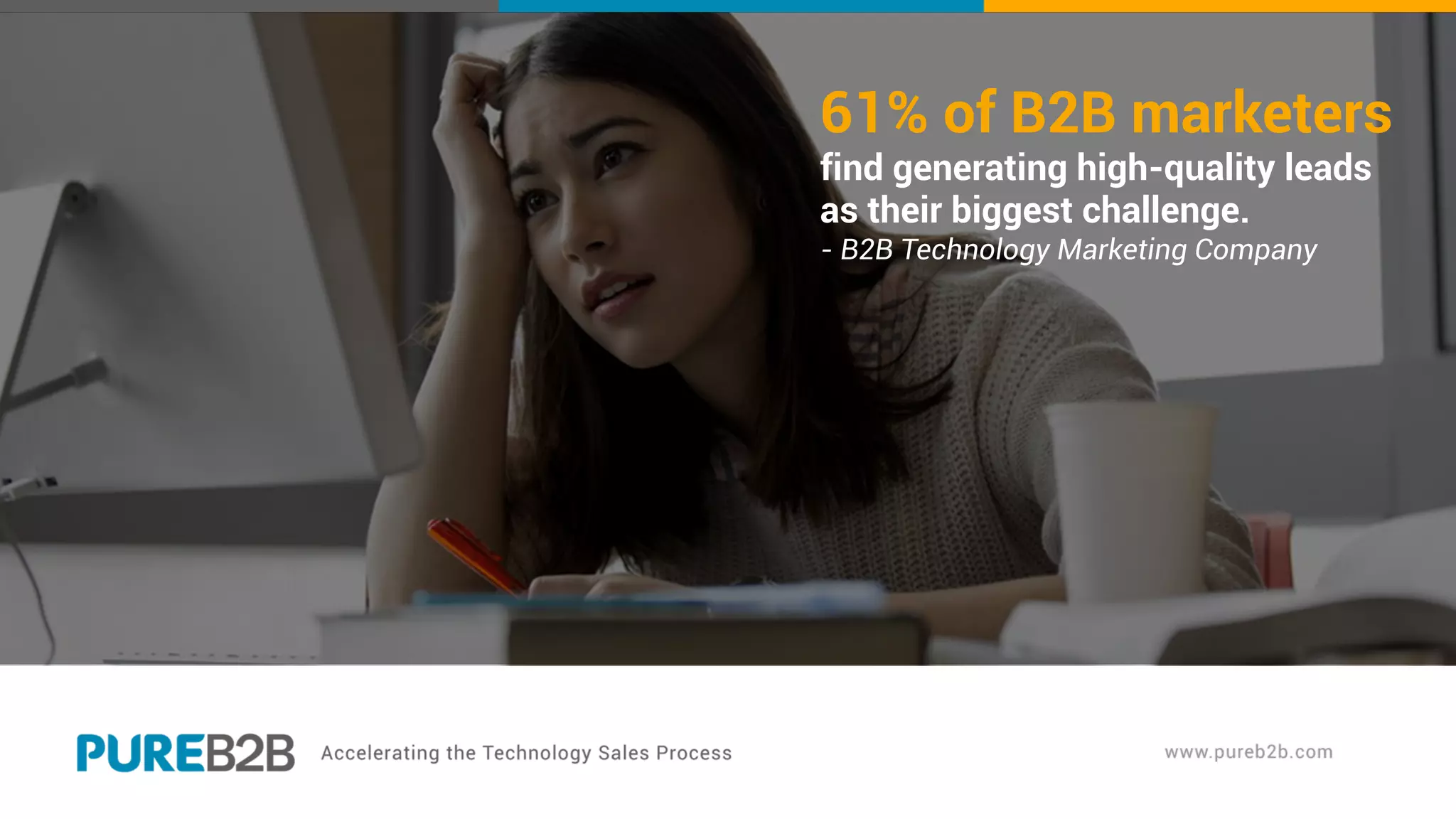 61% of B2B marketers
find generating high-quality leads
as their biggest challenge.
- B2B Technology Marketing Company
 