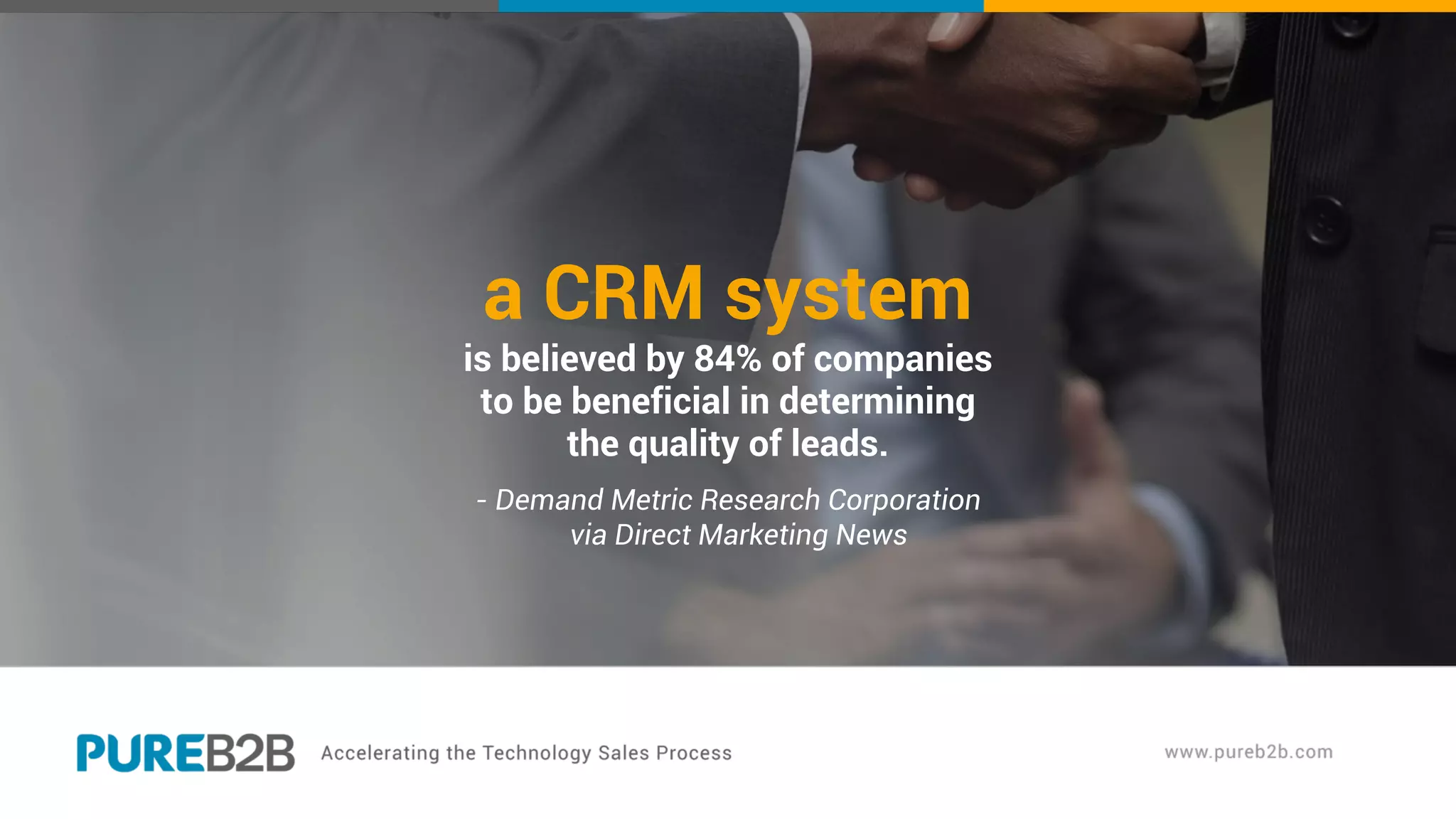 a CRM system
is believed by 84% of companies
to be beneficial in determining
the quality of leads.
- Demand Metric Research Corporation
via Direct Marketing News
 