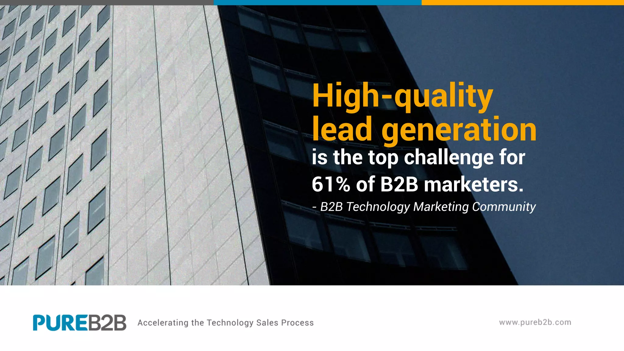 High-quality
lead generation
is the top challenge for
61% of B2B marketers.
- B2B Technology Marketing Community
 