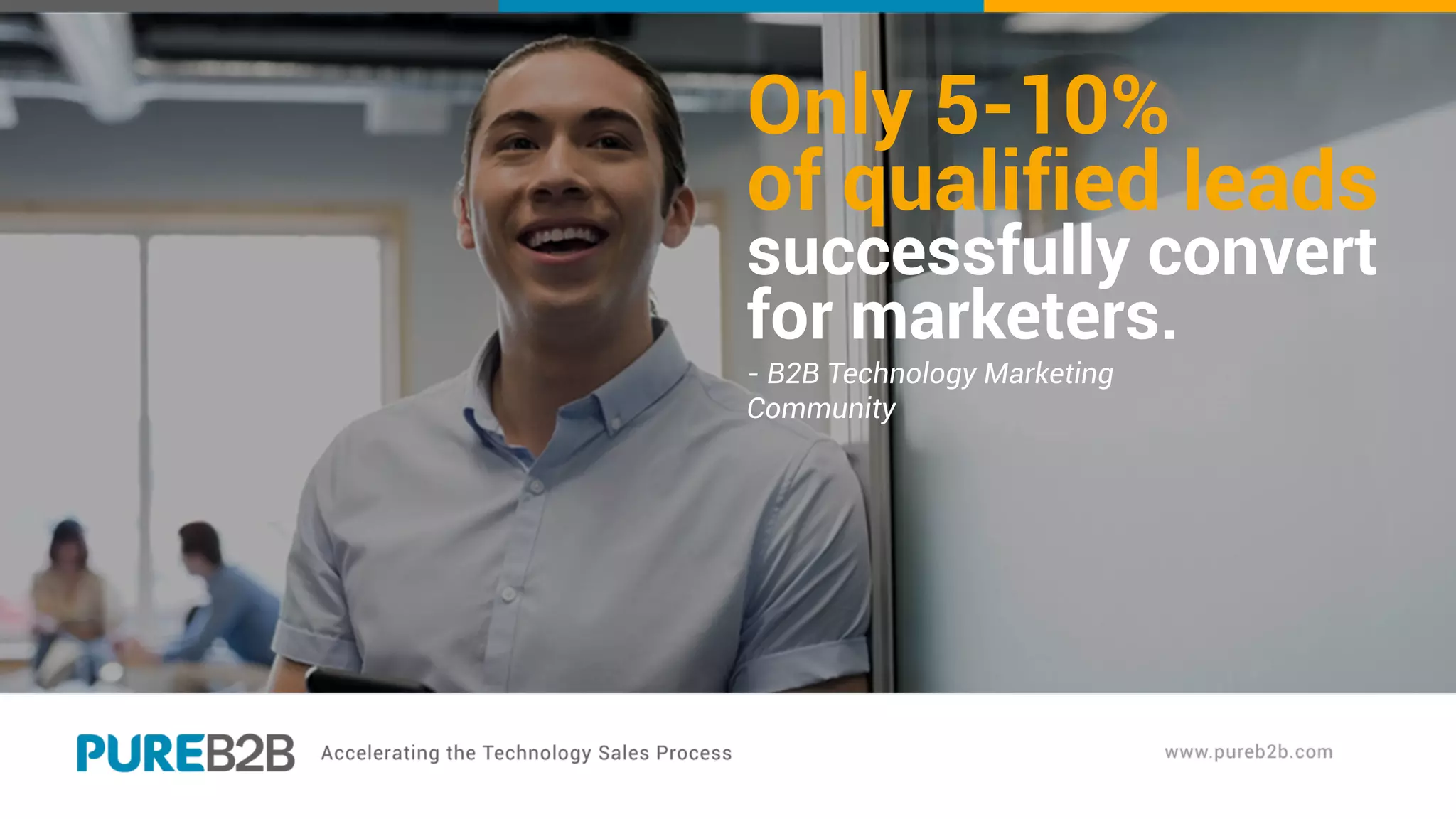Only 5-10%
of qualified leads
successfully convert
for marketers.
- B2B Technology Marketing
Community
 