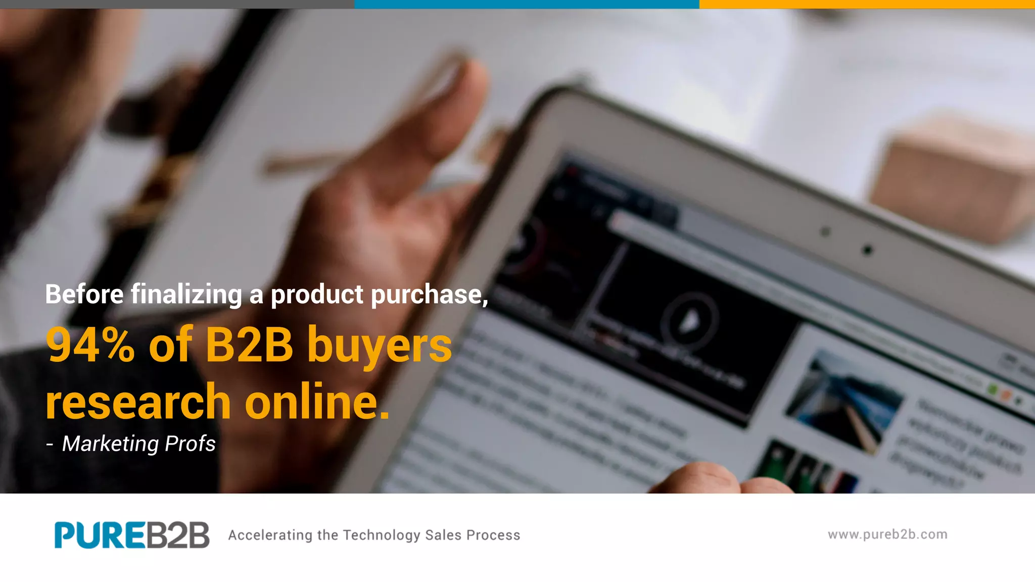Before finalizing a product purchase,
94% of B2B buyers
research online.
- Marketing Profs
 
