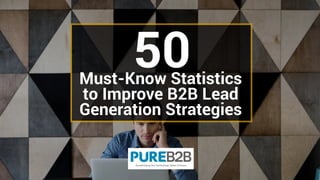 Must-Know Statistics
to Improve B2B Lead
Generation Strategies
50
 