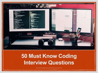 50 Must Know Coding
Interview Questions
 