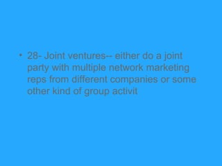 • 28- Joint ventures-- either do a joint
  party with multiple network marketing
  reps from different companies or some
 ...