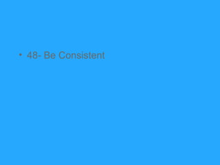 • 48- Be Consistent
 