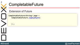 @JosePaumard#50new8
CompletableFuture
Extension of Future
CompletableFuture<String> page =
CompletableFuture.supplyAsync(
) ;
 