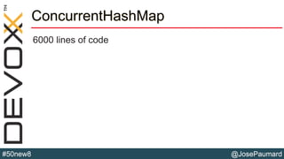 @JosePaumard#50new8
ConcurrentHashMap
6000 lines of code
 