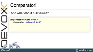 @JosePaumard#50new8
Comparator!
And what about null values?
Comparator<Person> comp =
Comparator.naturalOrder();
 