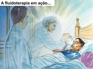 A fluidoterapia em ação...
 