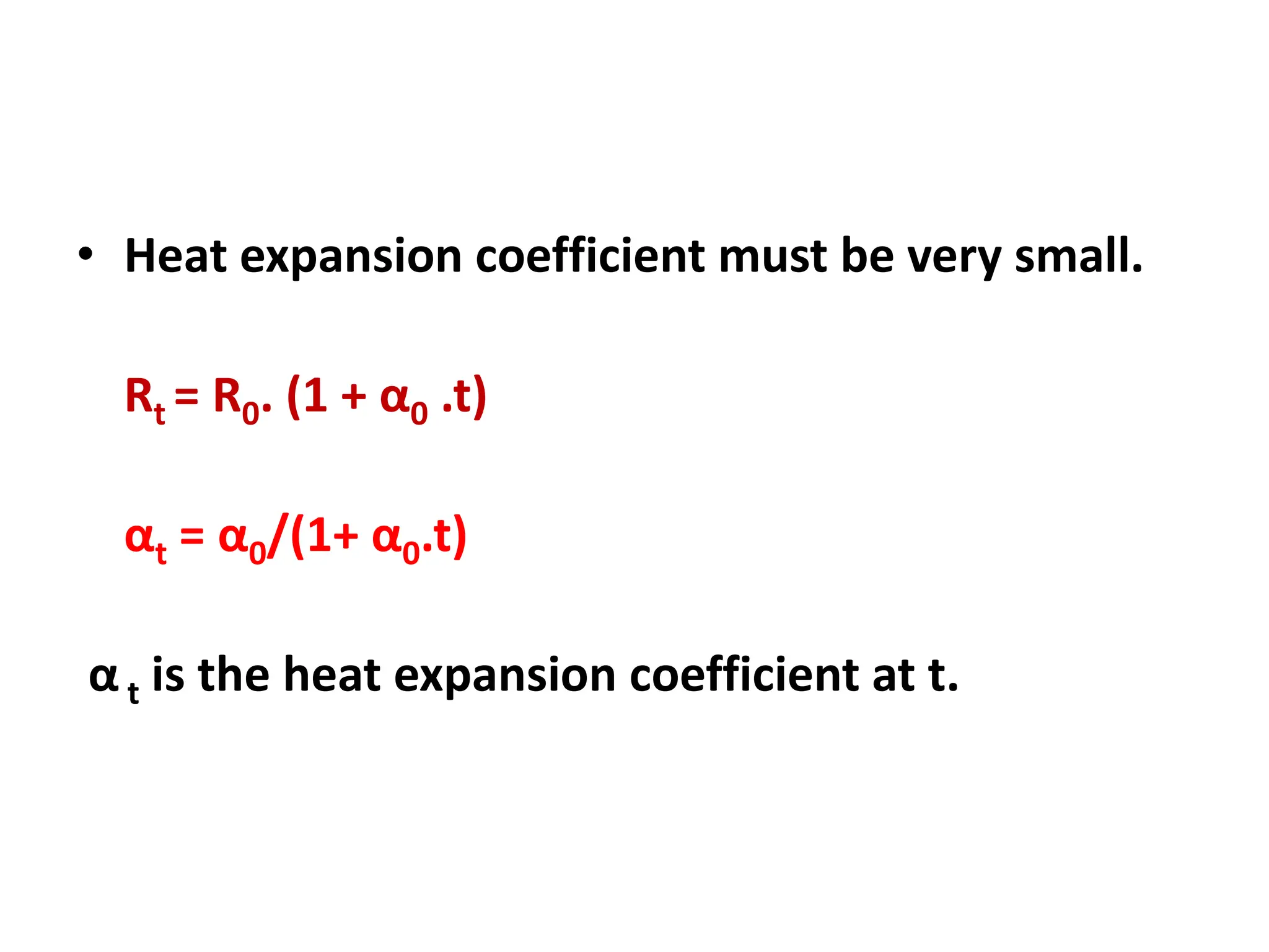 • Heat expansion coefficient must be very small.
Rt = R0. (1 + α0 .t)
αt = α0/(1+ α0.t)
α t is the heat expansion coefficient at t.
 