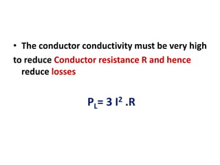 • The conductor conductivity must be very high
to reduce Conductor resistance R and hence
reduce losses
PL= 3 I2 .R
 